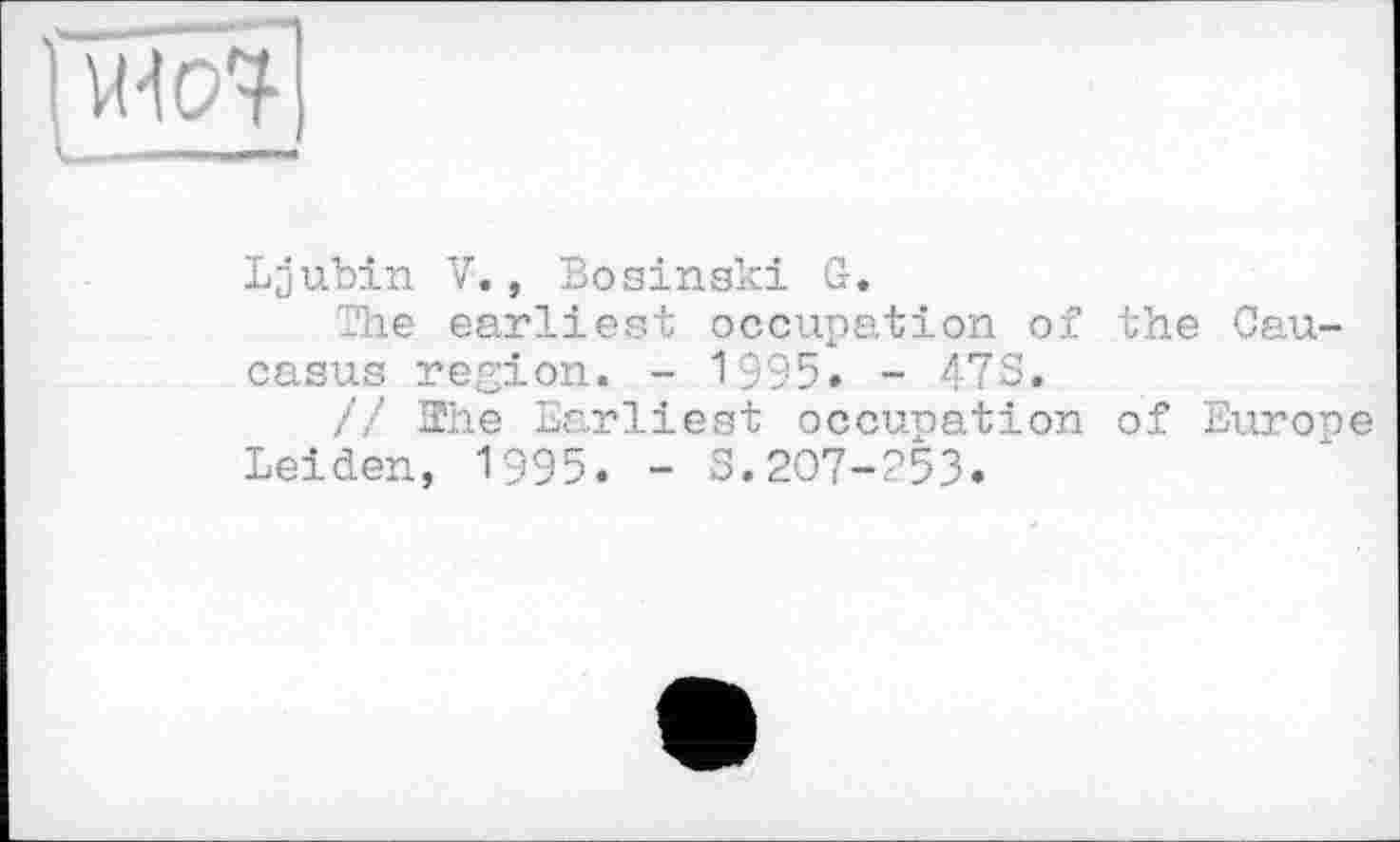 ﻿Ljubin V., Bosinski G.
The earliest occupation of the Caucasus region. - 1395. - 47S.
// She Earliest occupation of Europe Leiden, 1995. - S.207-253.